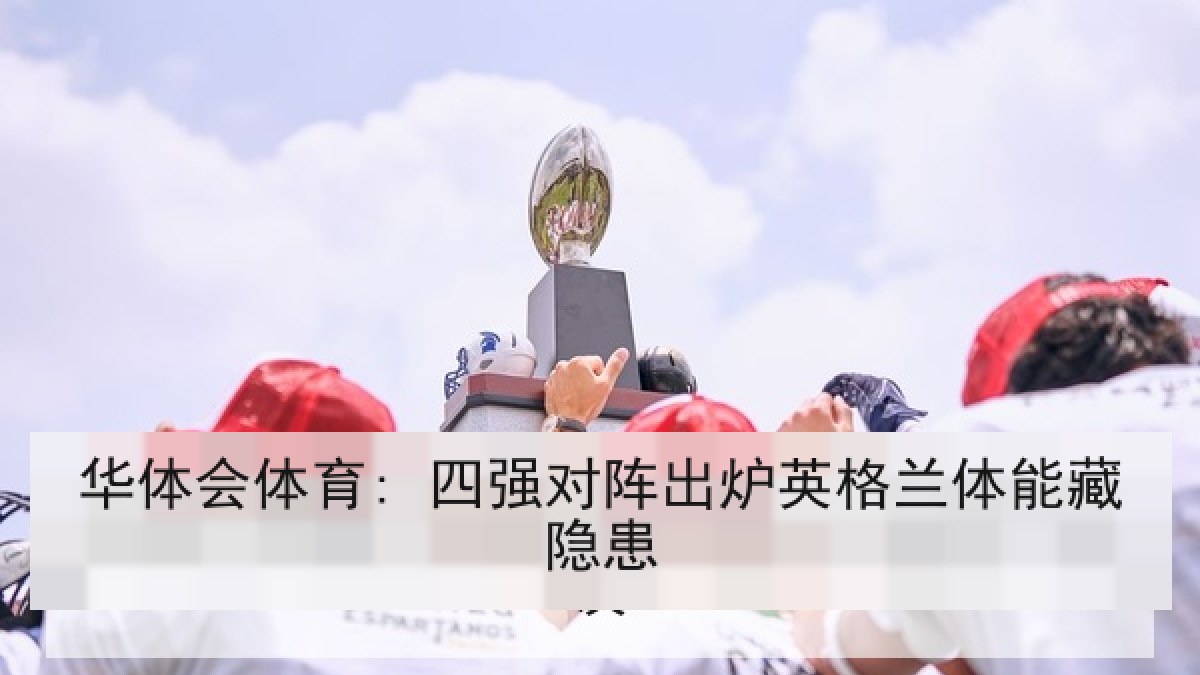 华体会体育: 四强对阵出炉英格兰体能藏隐患
