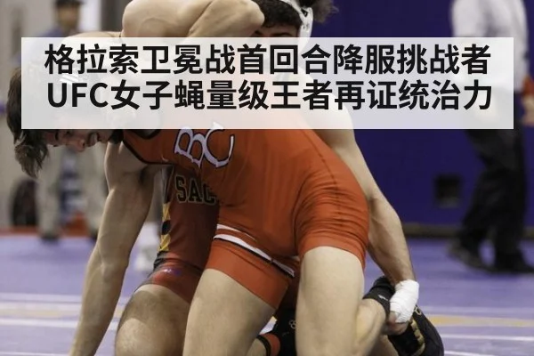 格拉索卫冕战首回合降服挑战者 UFC女子蝇量级王者再证统治力